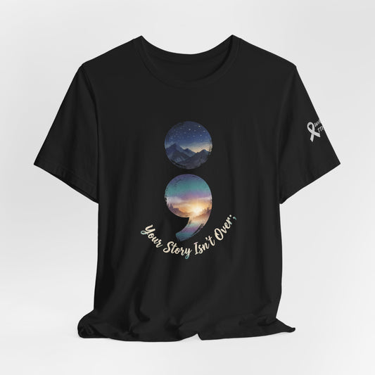Your Story Isn’t Over Yet Semicolon Graphic Tee | Suicide Awareness & Mental Health T-Shirt