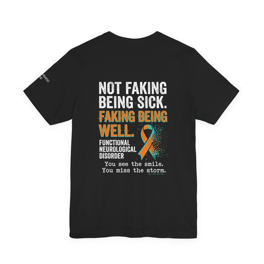 Functional Neurological Disorder Awareness Tee — “Not Faking Being Sick, Faking Being Well”